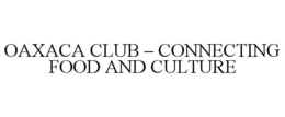 OAXACA CLUB - CONNECTING FOOD AND CULTURE trademark