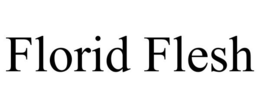 FLORID FLESH trademark