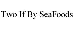 TWO IF BY SEAFOODS trademark
