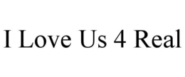I LOVE US 4 REAL trademark