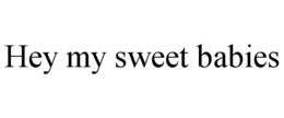 HEY MY SWEET BABIES trademark
