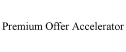 PREMIUM OFFER ACCELERATOR trademark