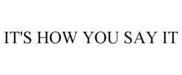 IT'S HOW YOU SAY IT trademark