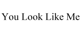 YOU LOOK LIKE ME trademark