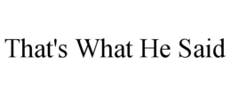 THAT'S WHAT HE SAID trademark
