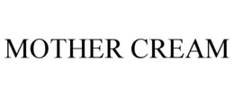MOTHER CREAM trademark