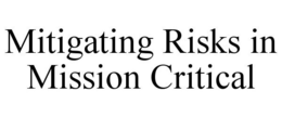 MITIGATING RISKS IN MISSION CRITICAL trademark