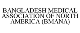 BANGLADESH MEDICAL ASSOCIATION OF NORTH AMERICA (BMANA) trademark