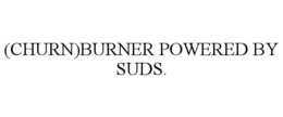 (CHURN)BURNER POWERED BY SUDS. trademark