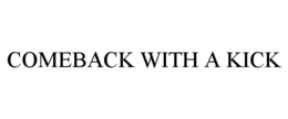 COMEBACK WITH A KICK trademark