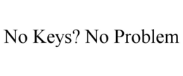 NO KEYS? NO PROBLEM trademark