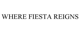 WHERE FIESTA REIGNS trademark