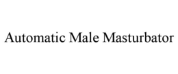 AUTOMATIC MALE MASTURBATOR trademark