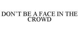 DON'T BE A FACE IN THE CROWD trademark