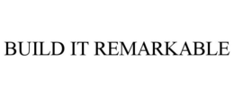 BUILD IT REMARKABLE trademark