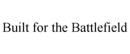 BUILT FOR THE BATTLEFIELD trademark