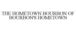THE HOMETOWN BOURBON OF BOURBON'S HOMETOWN trademark