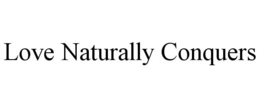 LOVE NATURALLY CONQUERS trademark