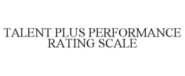 TALENT PLUS PERFORMANCE RATING SCALE trademark