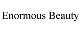 ENORMOUS BEAUTY trademark