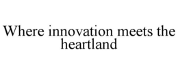 WHERE INNOVATION MEETS THE HEARTLAND trademark