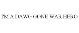I'M A DAWG GONE WAR HERO trademark