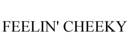 FEELIN' CHEEKY trademark