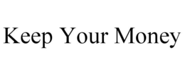 KEEP YOUR MONEY trademark