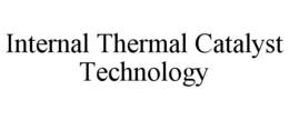 INTERNAL THERMAL CATALYST TECHNOLOGY trademark