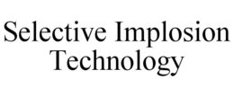 SELECTIVE IMPLOSION TECHNOLOGY trademark