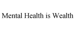 MENTAL HEALTH IS WEALTH trademark