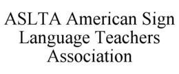 ASLTA AMERICAN SIGN LANGUAGE TEACHERS ASSOCIATION trademark
