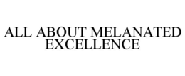 ALL ABOUT MELANATED EXCELLENCE trademark