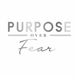 PURPOSE OVER FEAR trademark