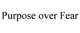 PURPOSE OVER FEAR trademark