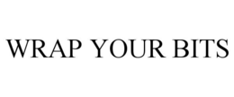 WRAP YOUR BITS trademark