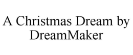 A CHRISTMAS DREAM BY DREAMMAKER trademark