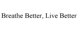 BREATHE BETTER, LIVE BETTER trademark
