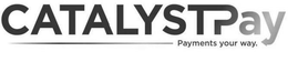 CATALYSTPAY PAYMENTS YOUR WAY. trademark