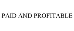 PAID AND PROFITABLE trademark