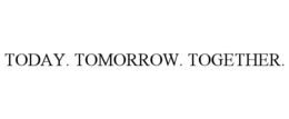 TODAY. TOMORROW. TOGETHER. trademark