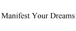 MANIFEST YOUR DREAMS trademark