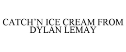 CATCH'N ICE CREAM FROM DYLAN LEMAY trademark