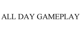 ALL DAY GAMEPLAY trademark