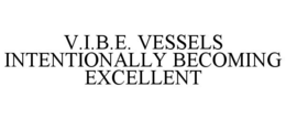 V.I.B.E. VESSELS INTENTIONALLY BECOMING EXCELLENT trademark