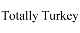 TOTALLY TURKEY trademark