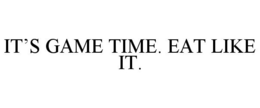 IT'S GAME TIME. EAT LIKE IT. trademark