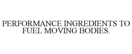 PERFORMANCE INGREDIENTS TO FUEL MOVING BODIES. trademark
