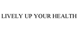 LIVELY UP YOUR HEALTH trademark