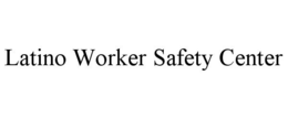 LATINO WORKER SAFETY CENTER trademark